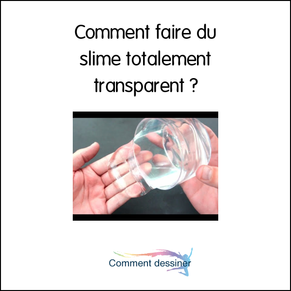 Comment faire du slime totalement transparent